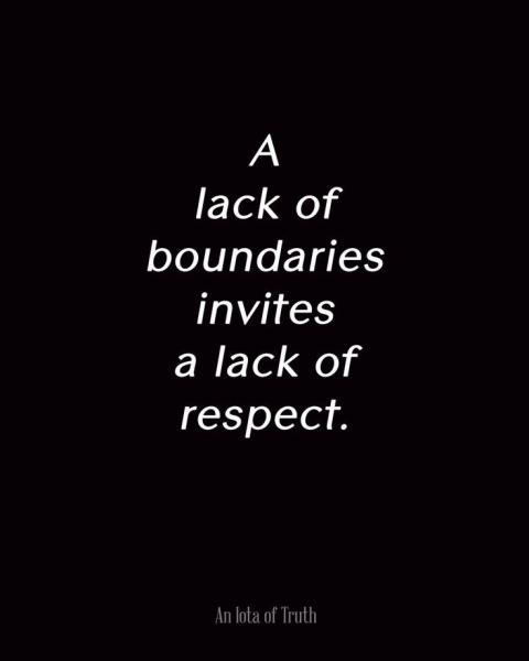 A lack of boundaries invites a lack of respect. 