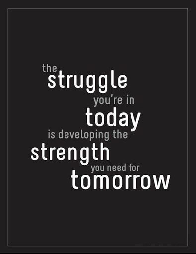 The struggle you are in today is developing the strength you will need for tommorrow